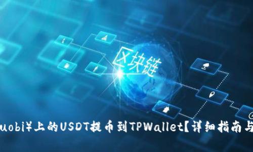 如何将火币（Huobi）上的USDT提币到TPWallet？详细指南与常见问题解答
