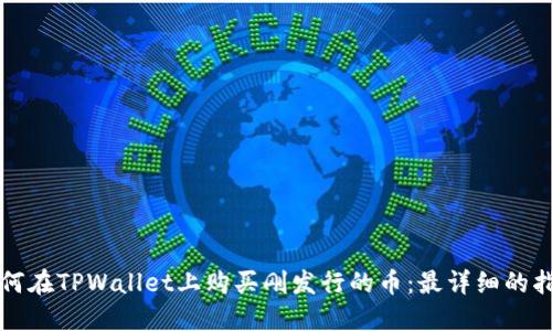 如何在TPWallet上购买刚发行的币：最详细的指南