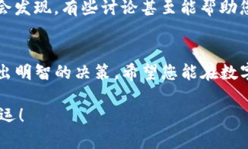 您好！听说您在tpwallet里发现币变多了，这让人感到既惊讶又兴奋，对吧？在这篇文章中，我们将深入探讨一些可能导致这种情况的原因，以及您应该如何管理您的数字资产。

tpwallet简介
首先，大家或许对tpwallet有所了解，它是一款发展迅速的数字货币钱包，为用户提供了安全、便捷的管理各种数字资产的方式。不论是存储、交易还是投资，tpwallet都能够满足用户的需求。它的用户界面设计友好，并且安全性高，保障用户的资产安全。

币变多的原因
那么，您是否好奇，为何在tpwallet中会出现币变多的现象呢？以下是几种可能的原因：

h41. 确认收益/h4
如果您持有的某些代币是通过质押（Staking）或流动性挖矿（Liquidity Mining）获得的，那么得到了相应的回报也是可能的噢！当您将代币质押到区块链网络上，以支持其操作时，您通常会得到额外的代币作为奖励。就像农民收获的庄稼一样，您的资产也在不断“成长”。

h42. 错误显示或系统更新/h4
有时，数字钱包中的显示问题可能会让您误以为拥有更多的币。例如，系统的更新、缓存的残留或是网络延迟都可能影响您所看到的资产数量。这时候，清理缓存或重启应用程序，往往能解决问题。

h43. 代币空投（Airdrop）/h4
空投是一种新兴的营销手段，有些项目会将新发行的代币免费分发给持有特定币种的用户。想象一下，您可能会因为持有某个代币而在不知不觉间获得了新的代币，真是意外的惊喜！

如何查看和管理增加的币
那么，您的币真的变多了，该如何查看和管理呢？一起来看看吧！

h41. 核实交易记录/h4
最直接的方式就是查看您的交易记录。在tpwallet中，您可以轻松找到“交易历史”这个选项。通过仔细检查每一笔交易，您可以了解到这些新增币的来源。

h42. 了解代币价值/h4
别忘了，代币的数量增加并不一定意味着价值上升，因此了解每种代币的市场动态非常重要。您可以参考一些加密货币行情网站，随时关注您的资产价值波动。记得，“投资有风险，入市需谨慎”哦。

h43. 定期备份钱包/h4
无论您的资产变动如何，定期备份钱包都是非常重要的。这样一来，即使发生意外情况，您的资产也能得到保障。tpwallet 提供了安全的备份选项，确保您可以随时恢复钱包。

未来投资策略
发现币变多了，可能意味着您在数字资产管理上遵循了一些有效的策略。但投资本身是个动态的过程，接下来我们来聊聊未来的一些投资策略。

h41. 研究项目/h4
在做任何投资前，了解项目背景和团队是必要的。看一下这些新获得的代币背后的技术和社区发展，是否值得长期持有。此外，社区活跃度、技术发展和项目路线图都是决定代币未来的重要因素。

h42. 分散投资/h4
切勿把所有的鸡蛋放在一个篮子里，这句老话迁移到数字货币的投资上也是同样适用的。分散投资，可以降低风险。考虑将一部分收益转入不同的代币，或是探索一些潜力项目。

h43. 关注市场动态/h4
市场瞬息万变，保持关注是聪明的选择。通过社交媒体、新闻网站，甚至是专门的社群平台，了解行业动态和专家评论。您会发现，有些讨论甚至能帮助您做出更明智的投资决策。

结语
总之，当您在tpwallet里发现币变多了，先别急着庆祝，也别心急去交易。花点时间核实，了解情况，并根据市场动态来做出明智的决策。希望您能在数字货币的旅程中越走越远，实现自己的投资目标！

如果您有任何疑问或想要交流的心得，随时欢迎在评论区留言哦！记住，探索数字货币的过程既是学习也是成长，祝您好运！